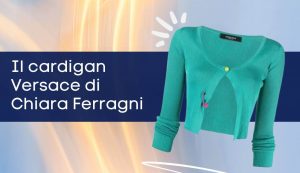 cardigan versace chiara ferragni ferragnez - modaeimmagine.it