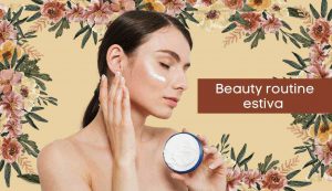 beauty routine estiva - modaeimmagine.it