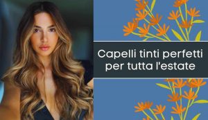 capelli tinti perfetti estate - modaeimmagine.it