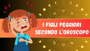 segni figli peggiori oroscopo